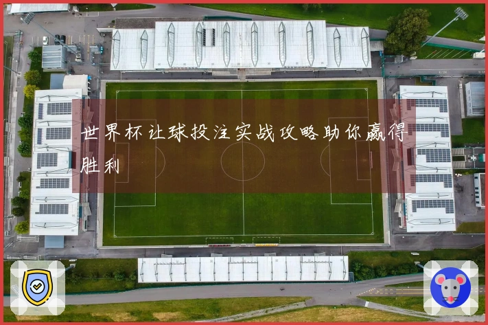 世界杯让球投注实战攻略助你赢得胜利